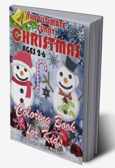 The Ultimate Funny Christmas Coloring Book for Kids Ages 2-6 : The Ultimate Christmas Activity Book for Kids Ages 2-6 | My First Incredible Christmas Coloring Book | Amazing Gift for Christmas