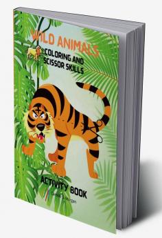 Wild Animals Coloring and Scissor Skills Activity Book : My First Awesome Jungle Animals Coloring and Activity Book for kids Ages 5-12 |Amazing and Cute Jungle Animals Coloring and Scissor Pages fo...