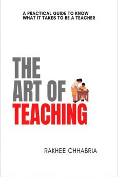 The Art of Teaching : A practical guide to know what it takes to be a teacher.