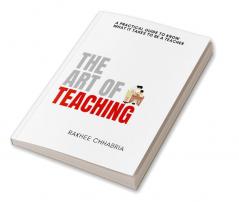 The Art of Teaching : A practical guide to know what it takes to be a teacher.