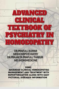 ADVANCED CLINICAL TEXTBOOK OF PSYCHIATRY IN HOMOEOPATHY : DSM5 FOR MENTAL DISORDERS ALONG WITH RUBRICS AND CLINICAL HOMOEOPATHIC THERAPEUTIC FOR MENTAL DISORDERS