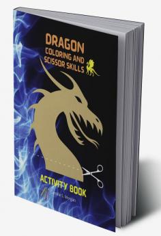 Dragonn Coloring and Scissor Skills Activity Book : Cool Fantasy Dragon Desings to Color and Scissor for Kids | A Fantasy-Themed Coloring and Scissor Skills Book for kids Ages 3-8 | Dragon Activity...