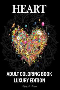 Heart Adult Coloring Book Luxury Edition : Mindfulness Heart Adult Coloring Book for Stress Relief | Premium Heart Flower Animal Desings for Adults Relaxation | Relaxation Meditation and Happiness...