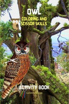 Owl Coloring and Scissor Skills Activity Book : Cute Owl Designs to Color ans Scissor for Girls Boys and Kids Ages 3-8 | Coloring and Acitivity Book for Kids Ages 3-8 with Adorable and Cute Owls |...