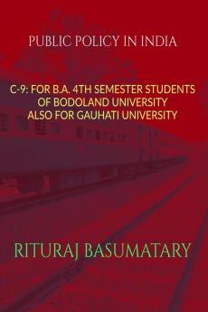 PUBLIC POLICY IN INDIA : C-9: FOR B.A. 4TH SEMESTER STUDENTS OF BODOLAND UNIVERSITY ALSO FOR GAUHATI UNIVERSITY