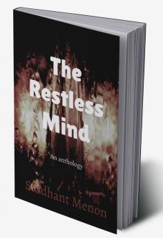 The Restless Mind : An anthology of essays poems scripts and stories.