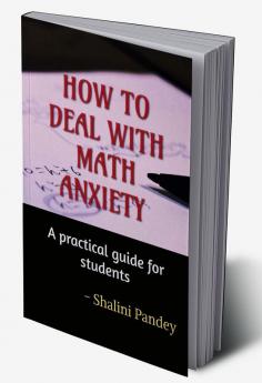 HOW TO DEAL WITH MATH ANXIETY : A practical guide for students