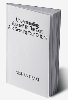 Understanding Yourself To The Core And Seeking Your Origins