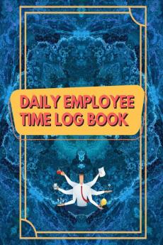 Daily Employee Time Log Book : Track Your Time Efficiently with Daily Employee Time Log Book