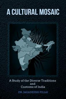 A Cultural Mosaic : A Study of The Diverse Traditions and Customs of India