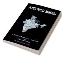 A Cultural Mosaic : A Study of The Diverse Traditions and Customs of India