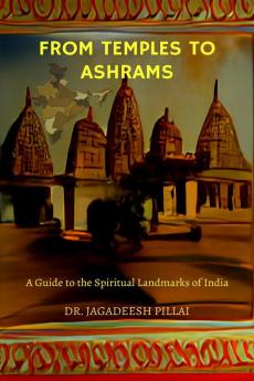 From Temples to Ashrams : A Guide to the Spiritual Landmarks of India