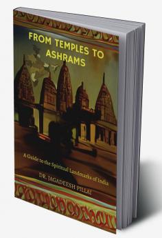 From Temples to Ashrams : A Guide to the Spiritual Landmarks of India