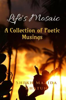 Life's Mosaic: : A Collection of Poetic Musings