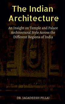The Indian Architecture : An Exploration of Indian Temple Palace and Monumental Architecture