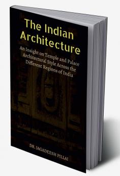 The Indian Architecture : An Exploration of Indian Temple Palace and Monumental Architecture