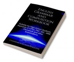 English Grammar and Composition Workbook : Suitable for High School Students Aspirants of UPSC PSC SSC RRB Olympiads and other Examinations