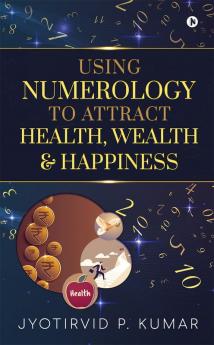 Using Numerology To Attract Health Wealth and Happiness