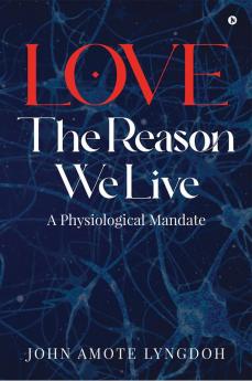 LOVE THE REASON WE LIVE : A Physiological Mandate