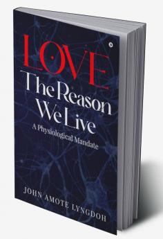 LOVE THE REASON WE LIVE : A Physiological Mandate