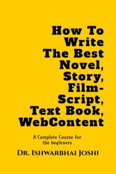 How To Write Best Novel Story Film Script Text Book : Complete Course for the beginners