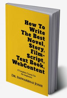 How To Write Best Novel Story Film Script Text Book : Complete Course for the beginners