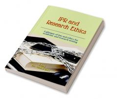 IPR and Research Ethics : A glimpse of law and ethics for academic and research writing