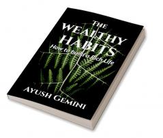 The Wealthy Habits : How to Build a Rich Life