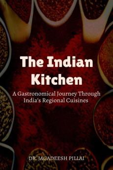 The Indian Kitchen : A Gastronomical Journey Through India's Regional Cuisines