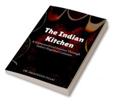 The Indian Kitchen : A Gastronomical Journey Through India's Regional Cuisines