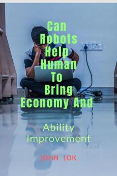 May Robots Help Human To Bring Economy And : Ability Improvement