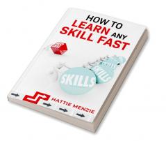 HOW TO LEARN ANY SKILL FAST : Learn How to Improve Your Study Habits Productivity and Memory with These Easy-to-Follow Lessons (2022 Guide for Beginners)