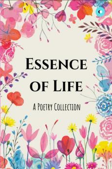 Essence of Life : A Poetry Collection