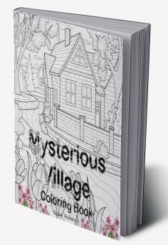 Mysterious Village Coloring Book : An Adult Coloring Book Featuring Magical Village Scenes | My Amazing Village Colouring Book | Perfect Idea Gift for All Ages