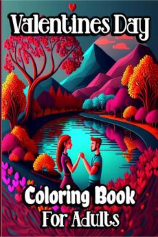 Valentine’s Day Coloring Book for Adults : Romantic themed Coloring pages with beautiful flowers adorable animals and happy lovely Couples for Woman and Teens to Stress relief and relaxation