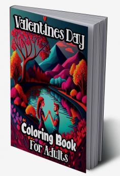 Valentine’s Day Coloring Book for Adults : Romantic themed Coloring pages with beautiful flowers adorable animals and happy lovely Couples for Woman and Teens to Stress relief and relaxation