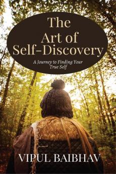The Art of Self-Discovery : A Journey to Finding Your True Self