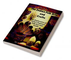 The Indian Folk Arts and Crafts : An Exploration of India's Regional Folk Arts and Crafts