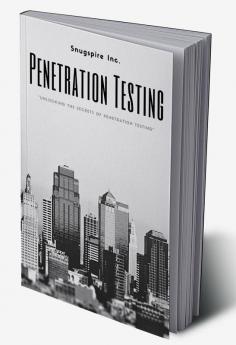 Penetration Testing: From Novice to Expert : Unlocking the Secrets of Penetration Testing