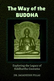The Way of the Buddha : Exploring the Legacy of Siddhartha Gautama
