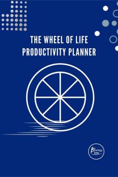 The Wheel of Life Productivity Planner: For the balance in life