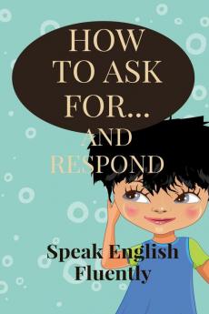 How to ask for...and Respond
