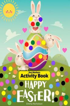 Easter Dot Markers Activity Book for Toddlers Preschool Kids: Easter Eggs and Cute Bunnies | Kindergarten Activities Workbook | Paint Dauber Coloring Easter Basket Stuffer | Perfect Idea Gift for...