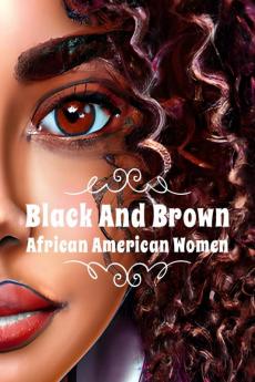 Black and Brown African American Women: The Most Beautiful Black and Brown African American Women Portraits with Unique Hairstyles