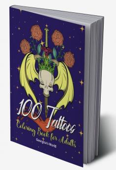 100 Tattoos Coloring Book for Adults : Beautiful Designs to Have Fun while You Relax and Relieve Stress