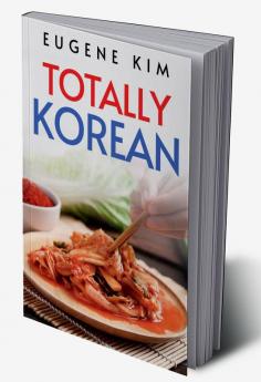 TOTALLY KOREAN : Traditional Korean Dishes You Can Make at Home (2022 Guide for Beginners)