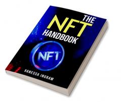 THE NFT HANDBOOK : Methods Exposed for Making Trading and Purchasing Non-Fungible Tokens (2022 Guide for Beginners)