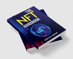 THE NFT HANDBOOK : Methods Exposed for Making Trading and Purchasing Non-Fungible Tokens (2022 Guide for Beginners)