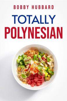 TOTALLY POLYNESIAN : Traditional Polynesian Recipes (2022 Guide for Beginners)