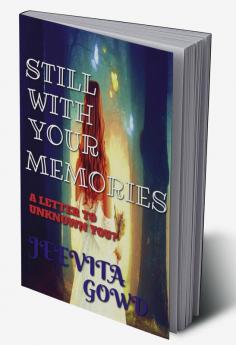 STILL WITH YOUR MEMORIES : A LETTER TO UNKNOWN YOU